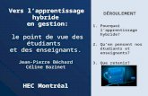 Vers lapprentissage hybride en gestion: le point de vue des étudiants et des enseignants. Jean-Pierre Béchard Céline Bazinet HEC Montréal DÉROULEMENT 1.Pourquoi.