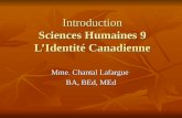 Introduction Sciences Humaines 9 LIdentité Canadienne Mme. Chantal Lafargue BA, BEd, MEd.