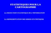 STATISTIQUES POUR LA CARTOGRAPHIE LA REDUCTION STATISTIQUE DE LINFORMATION LA REPRESENTATION DES SERIES STATISTIQUES.