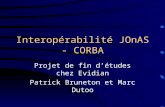 Interopérabilité JOnAS - CORBA Projet de fin détudes chez Evidian Patrick Bruneton et Marc Dutoo.
