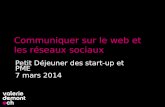 Communiquer sur le web et les réseaux sociaux Petit Déjeuner des start-up et PME 7 mars 2014 1.