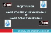 Un club, une ambition, un projet PROJET FUSION : HAVRE ATHLETIC CLUB VOLLEY-BALL ET HAVRE OCEANE VOLLEY-BALL.