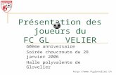 Http:// Présentation des joueurs du FC GL VELIER 60ème anniversaire Soirée choucroute du 28 janvier 2006 Halle polyvalente de Glovelier.