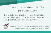 Les journées de la prévention Le club de rugby : un terrain d'action pour la prévention et la promotion de la santé ? Francis COSTA : chargé de mission.
