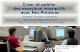 Créer et publier des exercices interactifs avec Hot Potatoes Georges Chouinard, enseignant gchouinard@cegep-fxg.qc.ca Département des techniques de bureautique.