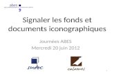 Signaler les fonds et documents iconographiques Journées ABES Mercredi 20 juin 2012 1.