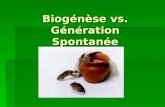 Biogénèse vs. Génération Spontanée (abiogenèse). Biogénèse Biogénèse – seule la vie peut engendrer (donne) la vie. Biogénèse – seule la vie peut engendrer.