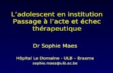 Ladolescent en institution Passage à lacte et échec thérapeutique Dr Sophie Maes Hôpital Le Domaine - ULB – Erasme sophie.maes@ulb.ac.be.