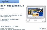 Bonjourquebec.com Le système de gestion de la destination de lindustrie touristique québécoise Julien Cormier, M.s.c, M.A.P. Chef de Service Internet Ministère.