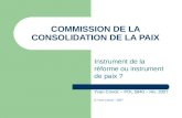 COMMISSION DE LA CONSOLIDATION DE LA PAIX Instrument de la réforme ou instrument de paix ? Yvan Conoir – POL 5840 – Hiv. 2007 © Yvan Conoir - 2007.