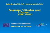 Unité D.4. Société civile : partenariats et visites Programme Citoyens pour lEurope (2007-2013) COMMISSION EUROPÉENNE Education et culture.