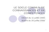1 LE SOCLE COMMUN DE CONNAISSANCES ET DE COMPETENCES Décret du 11 juillet 2006 BOEN du 20 juillet 2006.