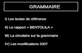 LA GRAMMAIRE I) Les textes de référence II) Le rapport « BENTOLILA » III) La circulaire sur la grammaire IV) Les modifications 2007.