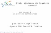 Comité Régional de Tourisme de Normandie États généraux du tourisme normand LES MARQUES & LA CHARTE DE COMMUNICATION par Jean-Loup TETARD Agence DDB Travel.