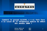 1 Le groupe ALCATEL Comment le groupe ALCATEL a t-il fait face à la crise de la téléphonie mobile du début des années 2000 ? Hélène MORILLOTGM01 Vincent.