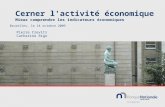 Cerner l'activité économique Mieux comprendre les indicateurs économiques Pierre Crevits Catherine Rigo Bruxelles, le 14 octobre 2009.