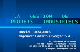LA GESTION DE PROJETS INDUSTRIELS David DESCAMPS Ingénieur Conseil - Divergent S.A. 12, résidence de la Dhuys 02 400 - Nesles la Montagne - France +33.
