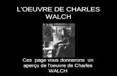 L'OEUVRE DE CHARLES WALCH Ces page vous donnerons un aperçu de l'oeuvre de Charles WALCH.