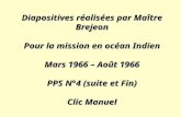 Diapositives réalisées par Maître Brejeon Pour la mission en océan Indien Mars 1966 – Août 1966 PPS N°4 (suite et Fin) Clic Manuel.