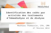Identification des coûts par activités des traitements dhémodialyse et de dialyse Mathieu Thomassin, CPA, CMA 27 février 2014.