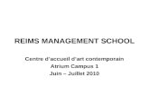 REIMS MANAGEMENT SCHOOL Centre daccueil dart contemporain Atrium Campus 1 Juin – Juillet 2010.