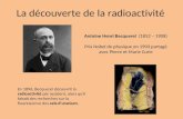 La découverte de la radioactivité Antoine Henri Becquerel (1852 – 1908) Prix Nobel de physique en 1903 partagé avec Pierre et Marie Curie En 1896, Becquerel.