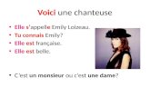 Voici une chanteuse Elle sappelle Emily Loizeau. Tu connais Emily? Elle est française. Elle est belle. Cest un monsieur ou cest une dame?