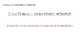 A-La France : un territoire urbanisé. Pourquoi a-t-on construit un tramway à Montpellier ? Thème 2: HABITER LA FRANCE.