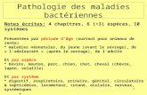 1 Pathologie des maladies bactériennes Notes écrites: 4 chapitres, 6 (+3) espèces, 10 systèmes Présentées par période dâge (surtout pour animaux de rente)