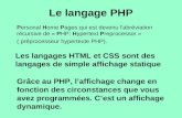 Les langages HTML et CSS sont des langages de simple affichage statique Grâce au PHP, laffichage change en fonction des circonstances que vous avez programmées.