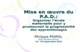 Mise en œuvre du P.A.D.: Organiser lécole maternelle pour y promouvoir la progressivité des apprentissages Philippe POIREL IEN pré-élémentaire 12 - 19.