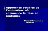 Approches sociales de lanimation: où commence la mise en pratique? Richard Vercauteren, sociologue.
