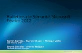 Bulletins de Sécurité Microsoft Février 2012 Ramin Barreto – Patrick Chuzel – Philippe Vialle CSS Security EMEA Bruno Sorcelle – Ahmed Neggaz Technical.