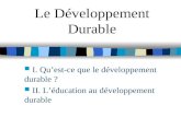 Le Développement Durable I. Quest-ce que le développement durable ? II. Léducation au développement durable.