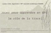 « Jouer, Créer, Apprendre / 18 ème journée académique AGEEM» Jouer pour apprendre en EPS: le rôle de la trace. Jean-Michel SIBOIS CPC EPS Aubagne Les t.