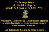 Choix de poèmes de Daniel Villaperla Période du 9-6 au 28-6-2008 (N°33) Attendez que la musique de Mozart démarre et prenez le temps dapprécier les textes.