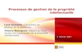 Processus de gestion de la propriété intellectuelle 2 Février 2007 Lyne Gosselin, Conseillère en gestion de la recherche Thierry Bourgeois, Adjoint au.