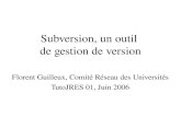 Subversion, un outil de gestion de version Florent Guilleux, Comité Réseau des Universités TutoJRES 01, Juin 2006.