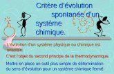 1 Critère dévolution spontanée dun système chimique. Critère dévolution spontanée dun système chimique. Lévolution dun système physique ou chimique est.