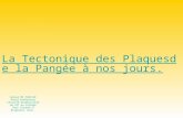 La Tectonique des Plaques de la Pangée à nos jours. Auteur Mr FRAISSE David Professeur certifié biadmissible de SVT au collège Paul Cézanne à Brignoles.