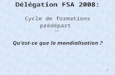1 Délégation FSA 2008: Cycle de formations prédépart __ Quest-ce que la mondialisation ?
