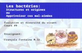 1 Les bactéries: Structures et origines ou Apprivoiser ces mal-aimées Évolution et diversité du vivant Cours #9 Enseignant: François Fontaine M.Sc.