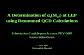 A Determination of s (M Z 0 ) at LEP using Resummed QCD Calculations Présentation darticle pour le cours PHY-6667 Razvan Stefan Gornea 31 mars 2003 Université.