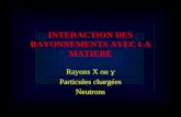 INTERACTION DES RAYONNEMENTS AVEC LA MATIERE Rayons X ou Particules chargées Neutrons.