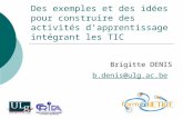 Des exemples et des idées pour construire des activités dapprentissage intégrant les TIC Brigitte DENIS b.denis@ulg.ac.be.