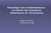 1 Didactique des mathématiques : la théorie des situations didactiques (G. Brousseau) Maggy Schneider Université de Liège.