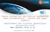 Public Protection and Ethical Geospatial Data Dissemination : Social and Legal aspects Département des sciences géomatiques Université Laval Marc Gervais,
