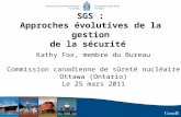 SGS : Approches évolutives de la gestion de la sécurité Kathy Fox, membre du Bureau Commission canadienne de sûreté nucléaire Ottawa (Ontario) Le 25 mars.