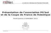 20/09/2010 Présentation de lassociation PGbot et de la Coupe de France de Robotique Participation à EUROBOT 2011 Le club de robotique de PolytechGrenoble.