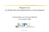 FQPPU-CFU1 Rapport sur Le fonds des immobilisations universitaires Présentation au Conseil fédéral 23 octobre 2009.